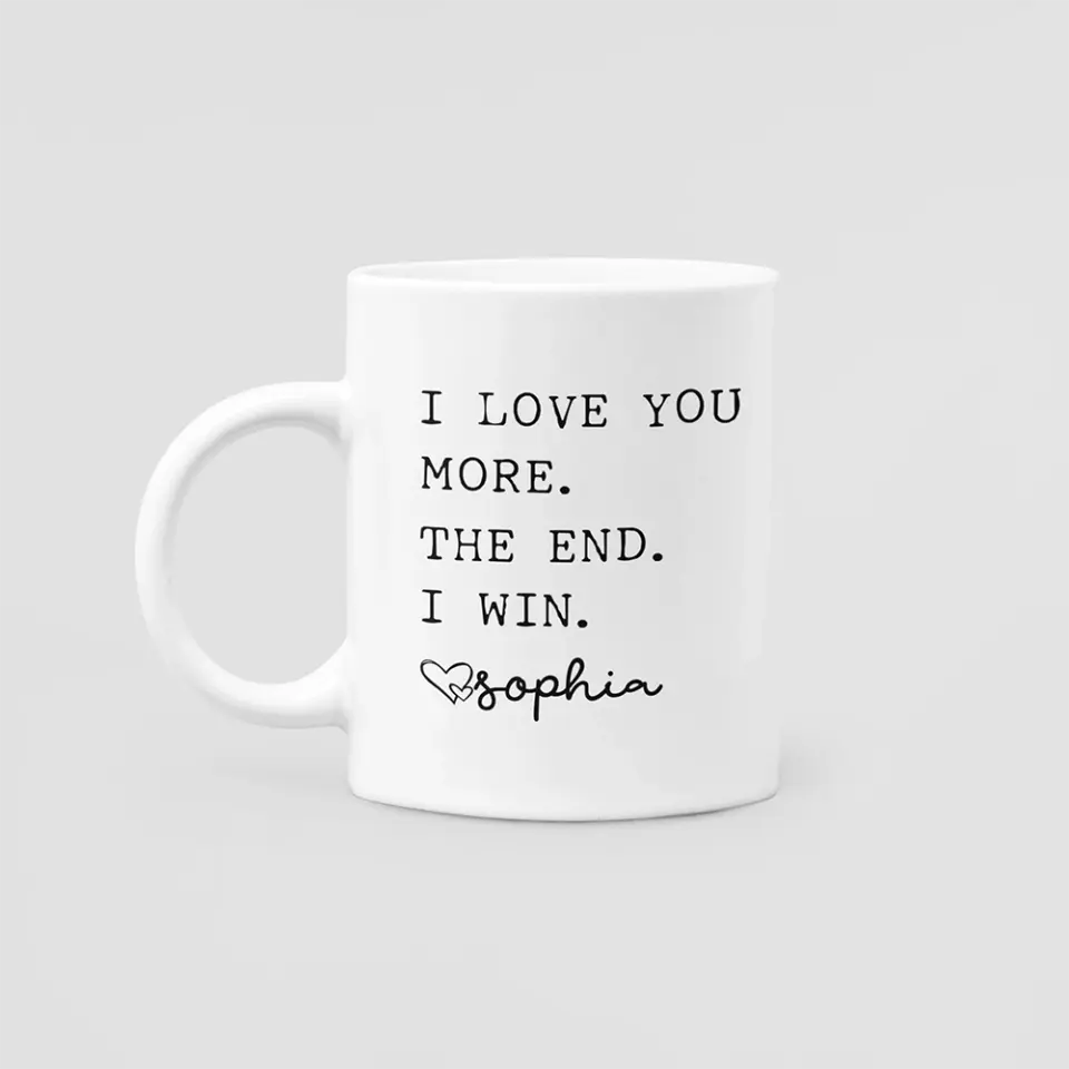 Customized I Love You More The End I Win Coffee Mug.