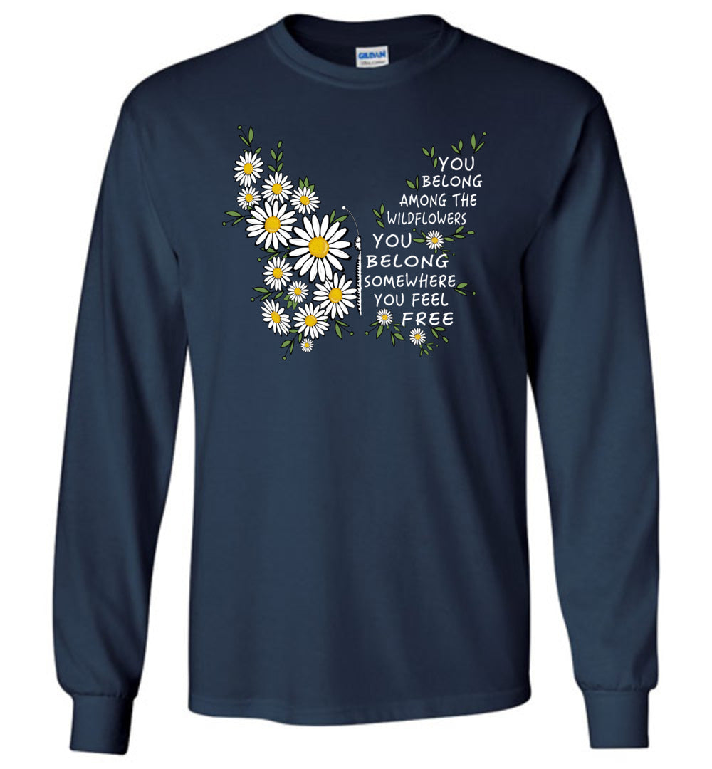You Belong Among The Wildflowers Long Sleeve T-Shirts