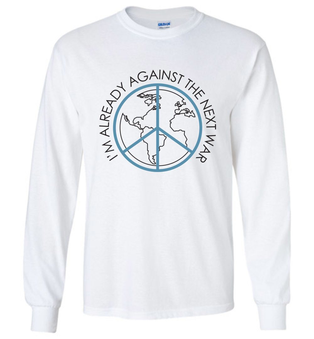 Against The Next War Long Sleeve T-Shirts Heyjude Shoppe White S 