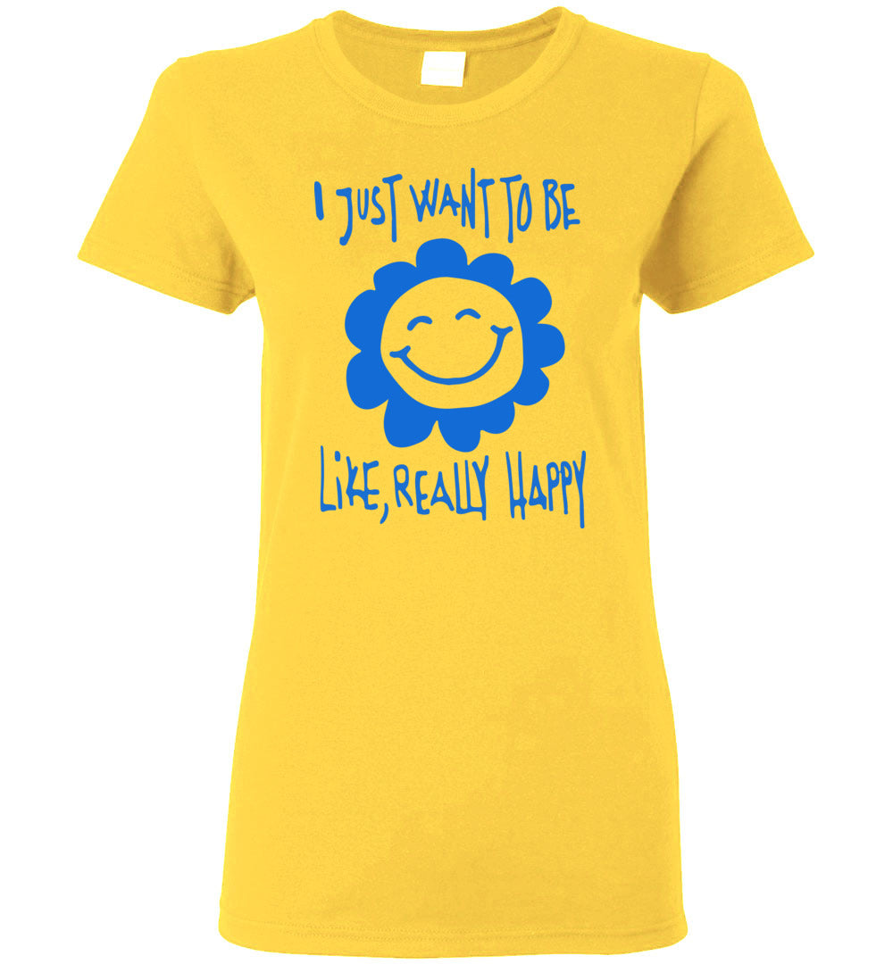 I Just Want To Be Happy T-shirts
