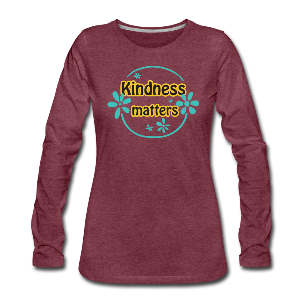Kindness Matters- Women's Premium Long Sleeve T-Shirt - heather burgundy